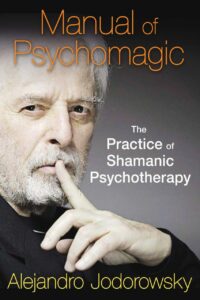"Manual of Psychomagic: The Practice of Shamanic Psychotherapy" by Alejandro Jodorowsky