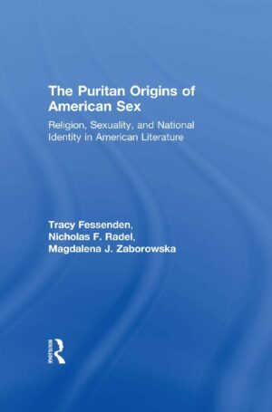 "The Puritan Origins of American Sex: Religion, Sexuality, and National Identity in American Literature" edited by Tracy Fessenden, Nicholas F. Radel and Magdalena J. Zaborowska "The Puritan Origins of American Sex: Religion, Sexuality, and National Identity in American Literature" edited by Tracy Fessenden, Nicholas F. Radel and Magdalena J. Zaborowska