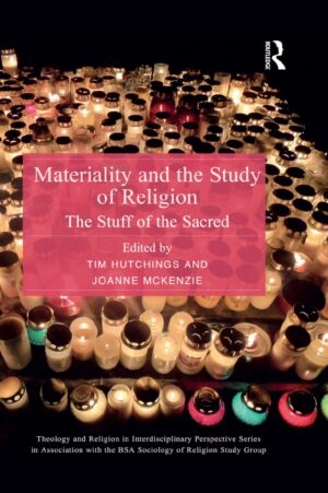 "Materiality and the Study of Religion: The Stuff of the Sacred" edited by Tim Hutchings and Joanne McKenzie "Materiality and the Study of Religion: The Stuff of the Sacred" edited by Tim Hutchings and Joanne McKenzie