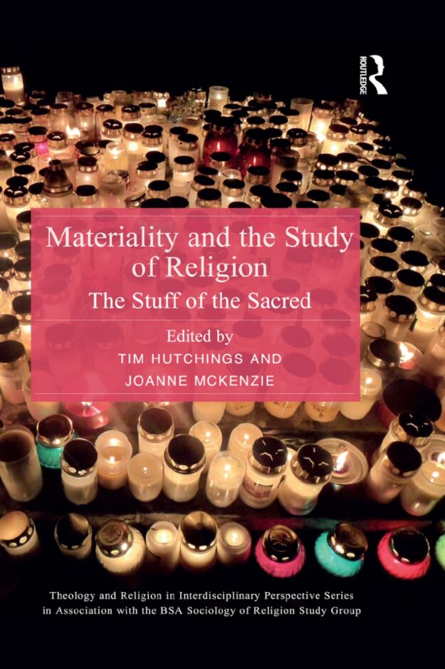 "Materiality and the Study of Religion: The Stuff of the Sacred" edited by Tim Hutchings and Joanne McKenzie
