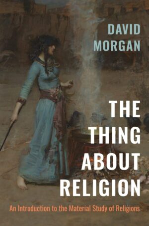 "The Thing About Religion: An Introduction to the Material Study of Religions" by David Morgan "The Thing About Religion: An Introduction to the Material Study of Religions" by David Morgan