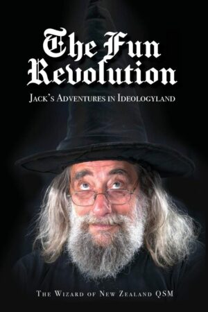 "The Fun Revolution: Jack's Adventures in Ideologyland" by The Wizard of New Zealand QSM "The Fun Revolution: Jack's Adventures in Ideologyland" by The Wizard of New Zealand QSM
