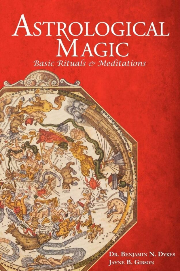 "Astrological Magic: Basic Rituals & Meditations" by Benjamin N. Dykes and Jayne B. GIbson