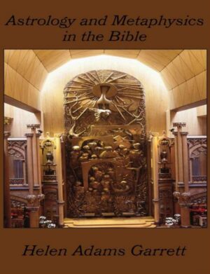 "Astrology and Metaphysics in the Bible" by Helen Garrett "Astrology and Metaphysics in the Bible" by Helen Garrett