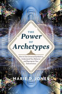 "Power of Archetypes: How to Use Universal Symbols to Understand Your Behavior and Reprogram Your Subconscious" by Marie D. Jones