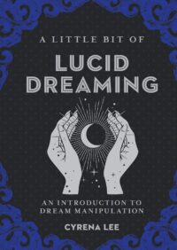 "A Little Bit of Lucid Dreaming: An Introduction to Dream Manipulation" by Cyrena Lee