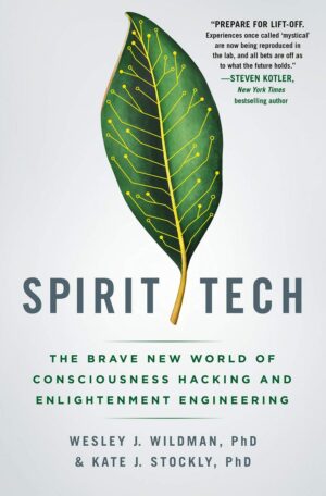 "Spirit Tech: The Brave New World of Consciousness Hacking and Enlightenment Engineering" by Wesley J. Wildman and Kate J. Stockly "Spirit Tech: The Brave New World of Consciousness Hacking and Enlightenment Engineering" by Wesley J. Wildman and Kate J. Stockly
