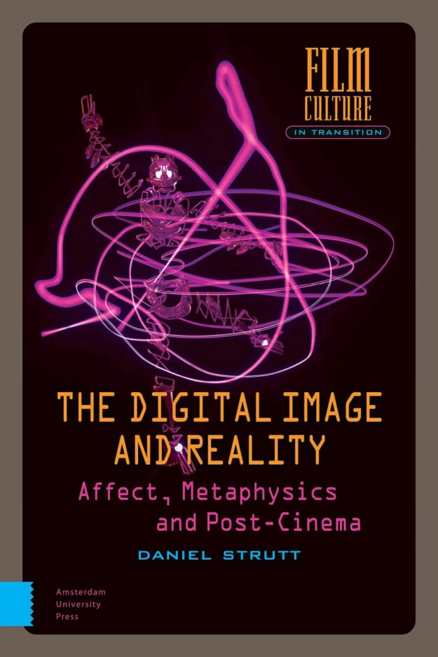 "The Digital Image and Reality: Affect, Metaphysics and Post-Cinema" by Daniel Strutt