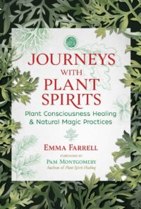"Journeys with Plant Spirits: Plant Consciousness Healing and Natural Magic Practices" by Emma Farrell