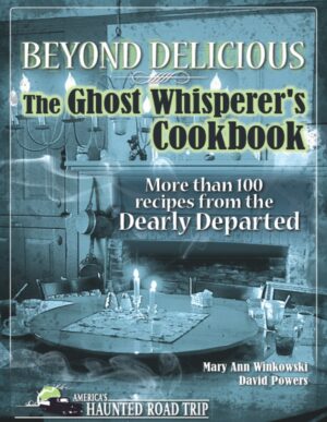 "Beyond Delicious: The Ghost Whisperer's Cookbook: More than 100 Recipes from the Dearly Departed" by Mary Ann Winkowski and David Powers "Beyond Delicious: The Ghost Whisperer's Cookbook: More than 100 Recipes from the Dearly Departed" by Mary Ann Winkowski and David Powers