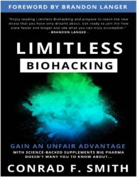 "Limitless Biohacking: Gain An Unfair Advantage" by Conrad F. Smith