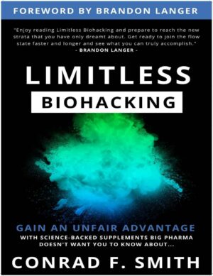 "Limitless Biohacking: Gain An Unfair Advantage" by Conrad F. Smith