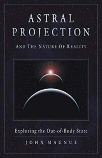 "Astral Projection and the Nature of Reality: Exploring the Out-of-Body State" by John Magnus (paperback photos)