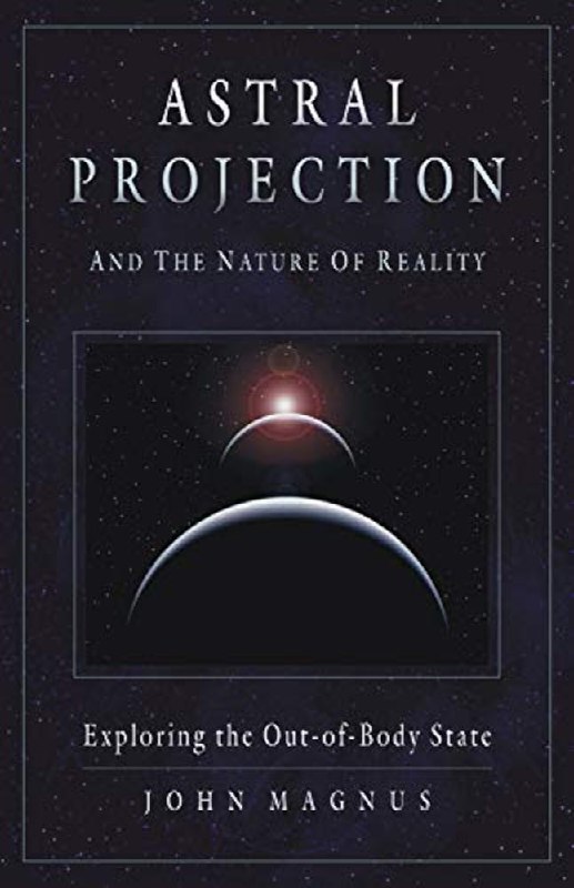 "Astral Projection and the Nature of Reality: Exploring the Out-of-Body State" by John Magnus (paperback photos)