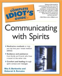 "The Complete Idiot's Guide to Communicating With Spirits" by Rita S. Berkowitz and Deborah S. Romaine