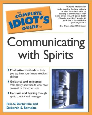 "The Complete Idiot's Guide to Communicating With Spirits" by Rita S. Berkowitz and Deborah S. Romaine "The Complete Idiot's Guide to Communicating With Spirits" by Rita S. Berkowitz and Deborah S. Romaine