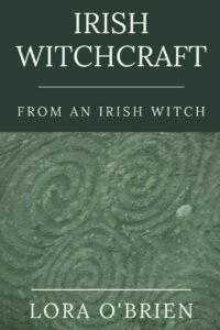"Irish Witchcraft from an Irish Witch: True to the Heart" by Lora O'Brien (updated and revised 2nd edition)