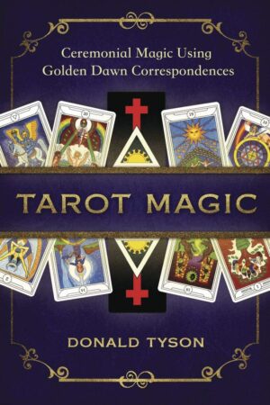 "Tarot Magic: Ceremonial Magic Using Golden Dawn Correspondences" by Donald Tyson "Tarot Magic: Ceremonial Magic Using Golden Dawn Correspondences" by Donald Tyson
