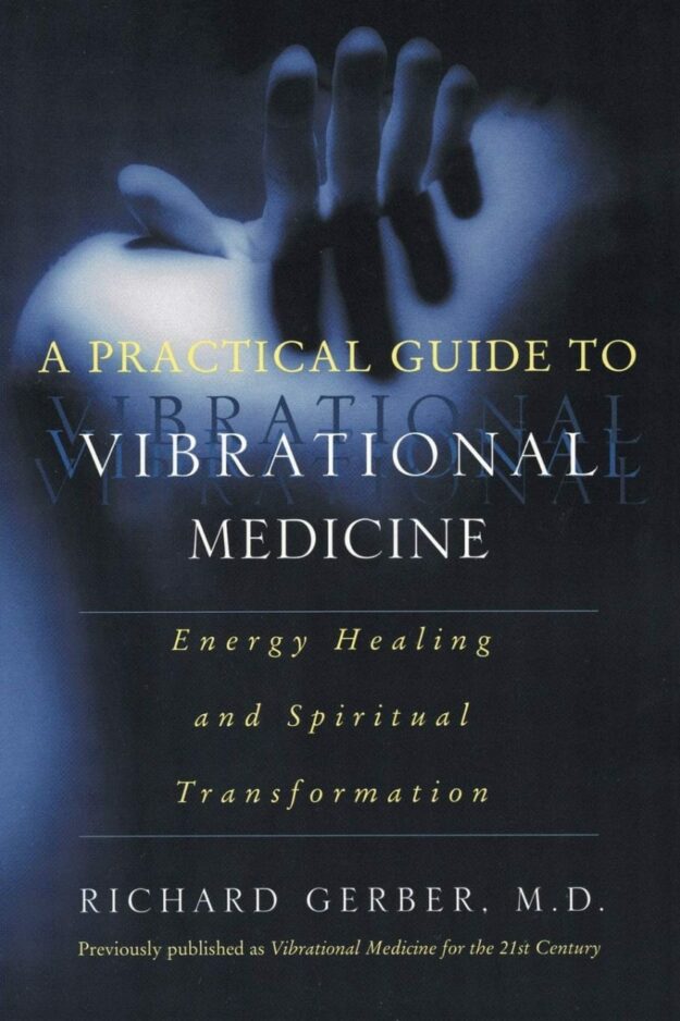 "A Practical Guide to Vibrational Medicine: Energy Healing and Spiritual Transformation" by Richard Gerber