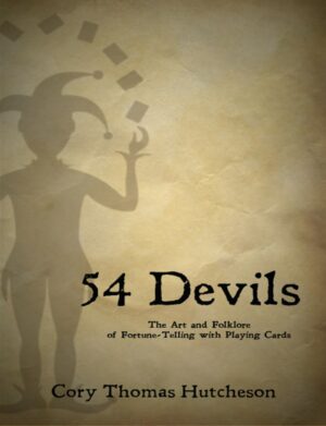 "Fifty-four Devils: The Art & Folklore of Fortune-Telling with Playing Cards" by Cory Thomas Hutcheson "Fifty-four Devils: The Art & Folklore of Fortune-Telling with Playing Cards" by Cory Thomas Hutcheson