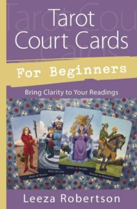 "Tarot Court Cards for Beginners: Bring Clarity to Your Readings" by Leeza Robertson