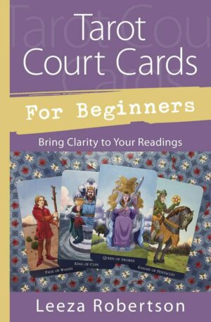 "Tarot Court Cards for Beginners: Bring Clarity to Your Readings" by Leeza Robertson "Tarot Court Cards for Beginners: Bring Clarity to Your Readings" by Leeza Robertson