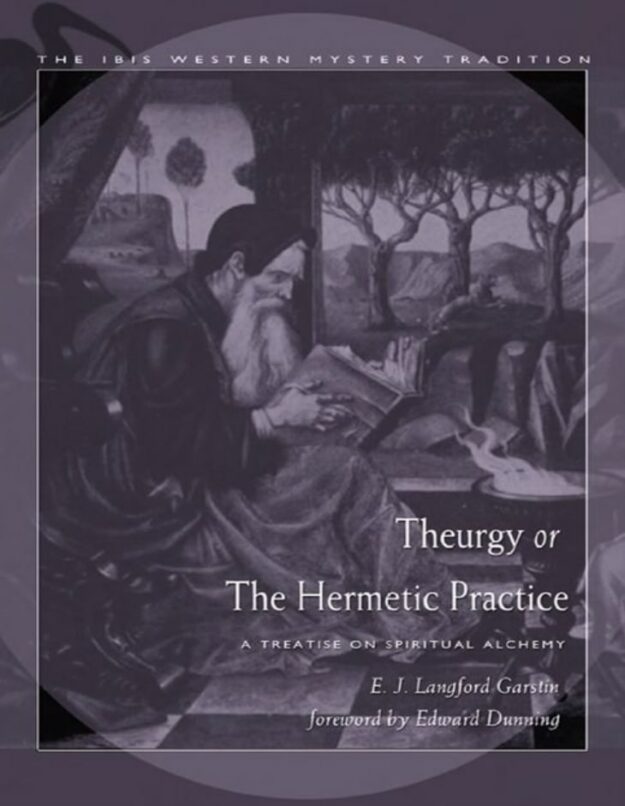 "Theurgy, or the Hermetic Practice: A Treatise on Spiritual Alchemy" by E.J. Langford Garstin