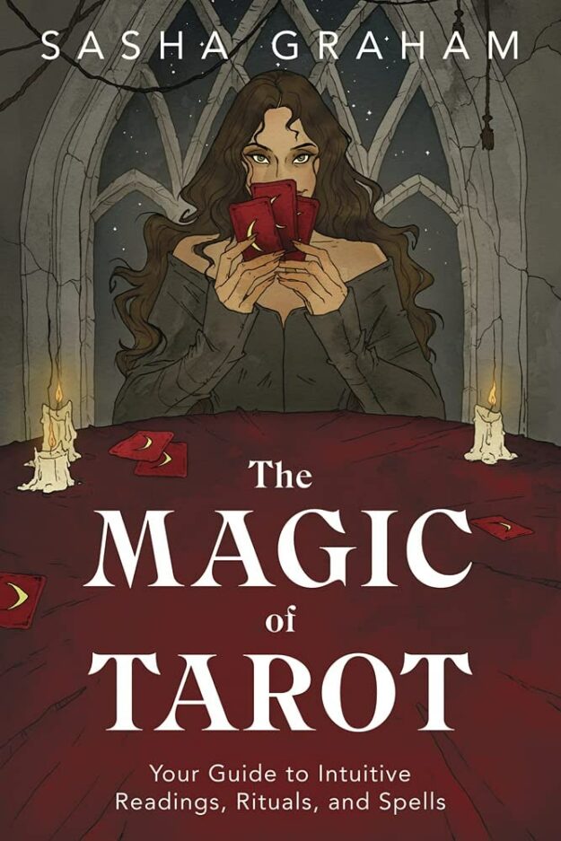 "The Magic of Tarot: Your Guide to Intuitive Readings, Rituals, and Spells" by Sasha Graham