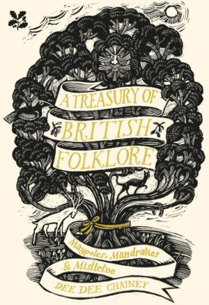 "A Treasury of British Folklore: Maypoles, Mandrakes & Mistletoe" by Dee Dee Chainey "A Treasury of British Folklore: Maypoles, Mandrakes & Mistletoe" by Dee Dee Chainey