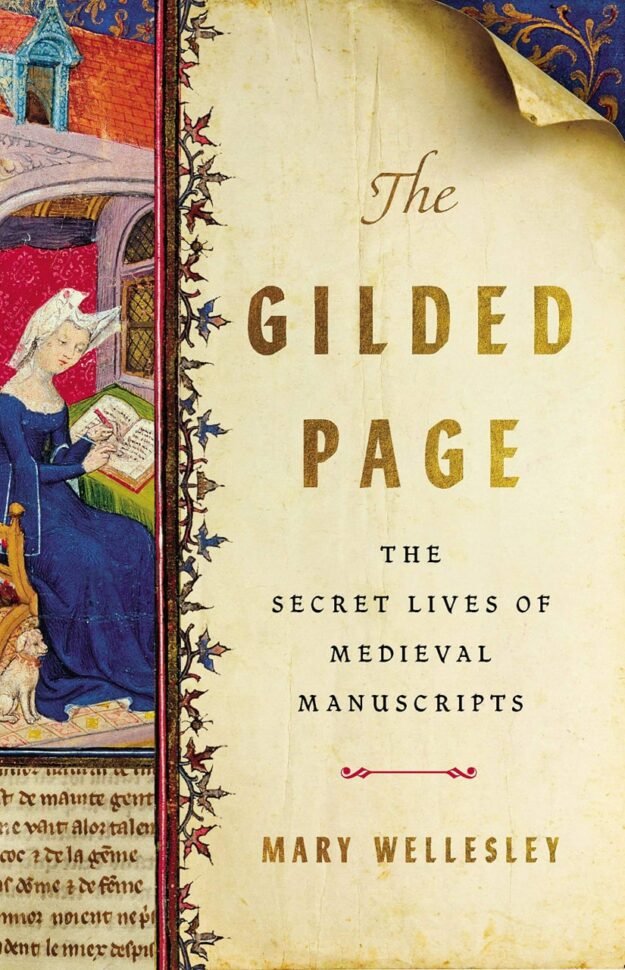 "The Gilded Page: The Secret Lives of Medieval Manuscripts" by Mary Wellesley