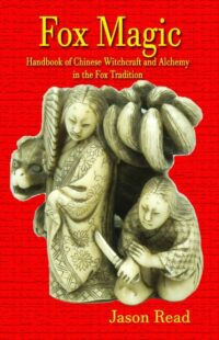 "Fox Magic: Handbook of Chinese Witchcraft and Alchemy in the Fox Tradition" by Jason Read