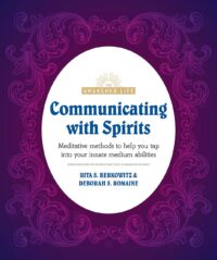 "Communicating with Spirits: Meditative Methods to Help You Tap Into Your Innate Medium Abilities" by Rita S. Berkowitz and Deborah S. Romaine