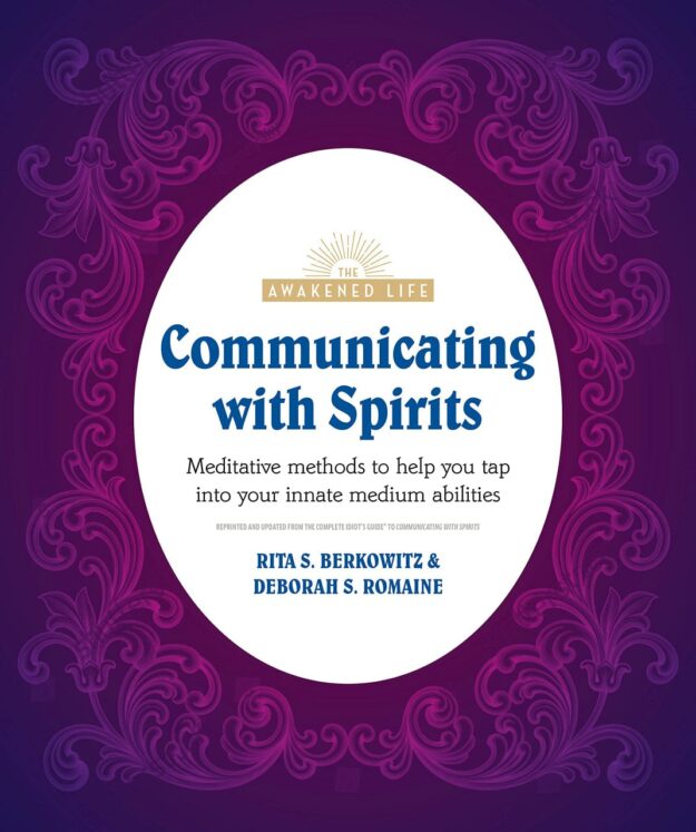 "Communicating with Spirits: Meditative Methods to Help You Tap Into Your Innate Medium Abilities" by Rita S. Berkowitz and Deborah S. Romaine