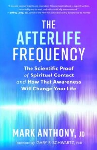"The Afterlife Frequency: The Scientific Proof of Spiritual Contact and How That Awareness Will Change Your Life" by Mark Anthony