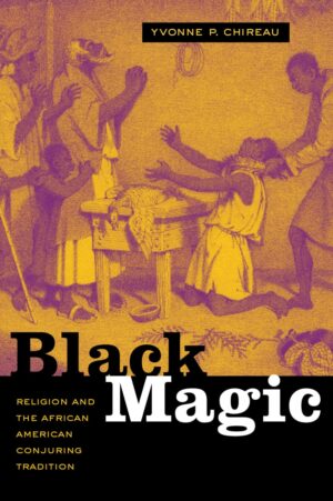 "Black Magic: Religion and the African American Conjuring Tradition" by Yvonne P. Chireau "Black Magic: Religion and the African American Conjuring Tradition" by Yvonne P. Chireau