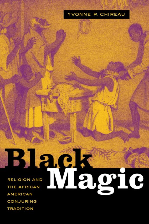 "Black Magic: Religion and the African American Conjuring Tradition" by Yvonne P. Chireau