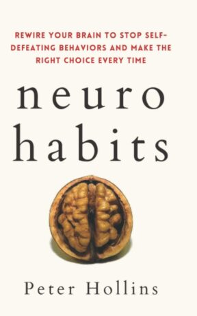"Neuro-Habits: Rewire Your Brain to Stop Self-Defeating Behaviors and Make the Right Choice Every Time" by Peter Hollins "Neuro-Habits: Rewire Your Brain to Stop Self-Defeating Behaviors and Make the Right Choice Every Time" by Peter Hollins