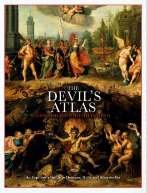 "The Devil's Atlas: An Explorer's Guide to Heavens, Hells and Afterworlds" by Edward Brooke-Hitching "The Devil's Atlas: An Explorer's Guide to Heavens, Hells and Afterworlds" by Edward Brooke-Hitching