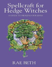 "Spellcraft for Hedge Witches: A Guide to Healing Our Lives"  by Rae Beth