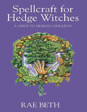 "Spellcraft for Hedge Witches: A Guide to Healing Our Lives" by Rae Beth "Spellcraft for Hedge Witches: A Guide to Healing Our Lives" by Rae Beth