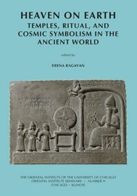"Heaven on Earth: Temples, Ritual, and Cosmic Symbolism in the Ancient World" edited by Deena Ragavan