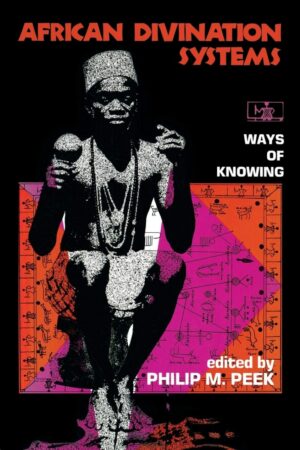 "African Divination Systems: Ways of Knowing" edited by Philip M. Peek "African Divination Systems: Ways of Knowing" edited by Philip M. Peek