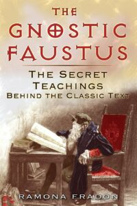 "The Gnostic Faustus: The Secret Teachings behind the Classic Text" by Ramona Fradon