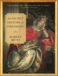 "The Secret History of Dreaming" by Robert Moss