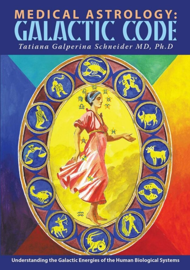 "Medical Astrology: Galactic Code — Understanding the Galactic Energies of the Human Biological Systems" by Tatiana Galperina Schneider