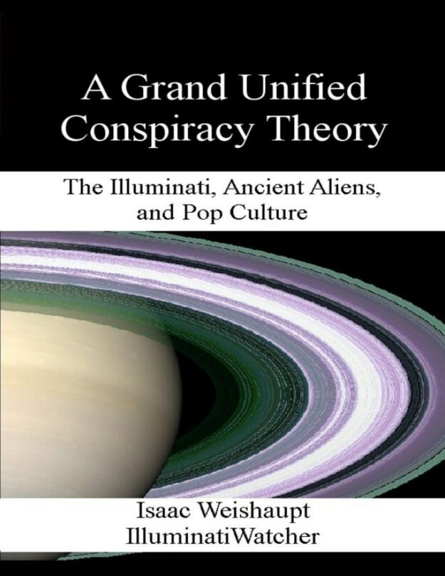 "A Grand Unified Conspiracy Theory: The Illuminati, Ancient Aliens, and Pop Culture" by Isaac Weishaupt