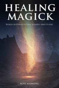 "Healing Magick: Words of Power to Heal Yourself and Others" by Rose Manning