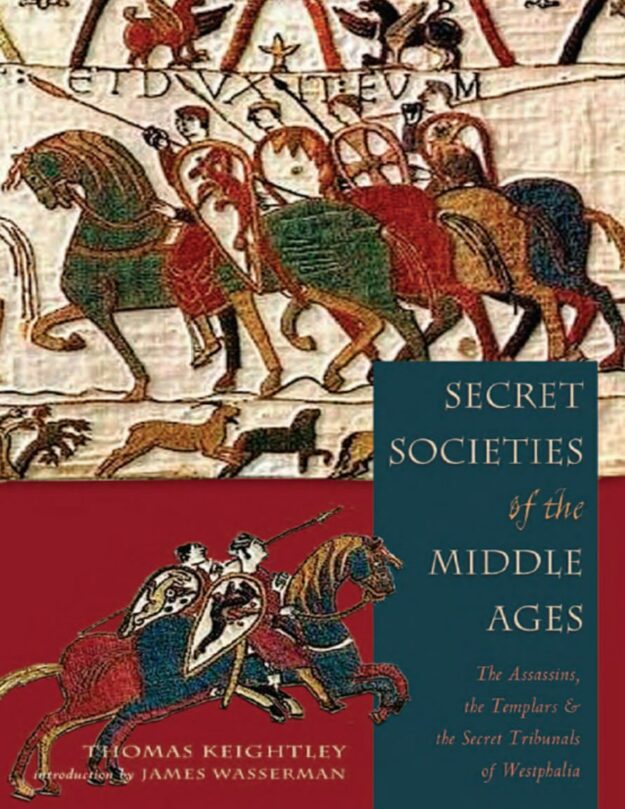 "Secret Societies of the Middle Ages: The Assassins, the Templars & the Secret Tribunals of Westphalia" by Thomas Keightley