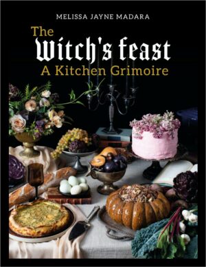 "The Witch's Feast: A Kitchen Grimoire" by Melissa Madara