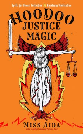 "Hoodoo Justice Magic: Spells for Power, Protection and Righteous Vindication" by Miss Aida "Hoodoo Justice Magic: Spells for Power, Protection and Righteous Vindication" by Miss Aida